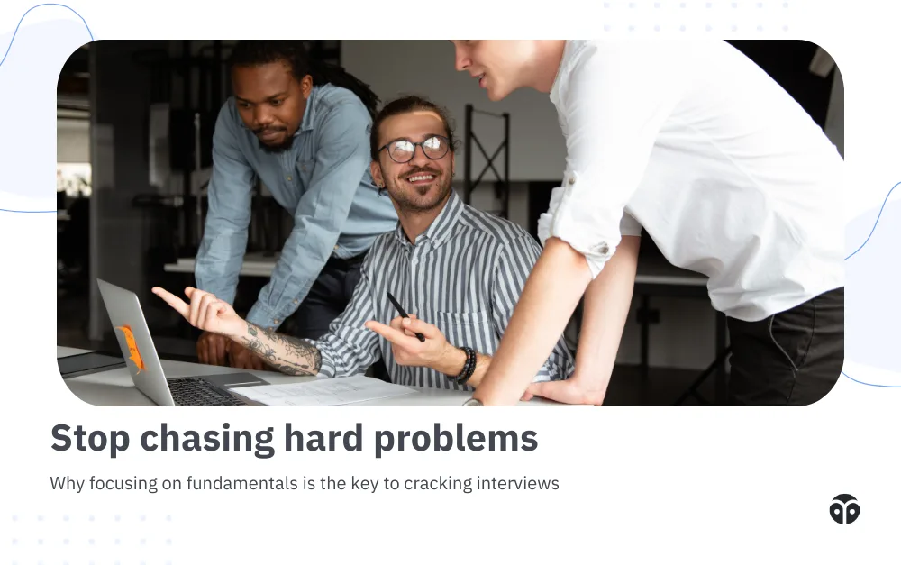 Stop chasing hard problems: Why focusing on fundamentals is the key to cracking interviews