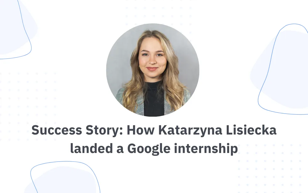How Katarzyna Lisiecka landed a Google internship