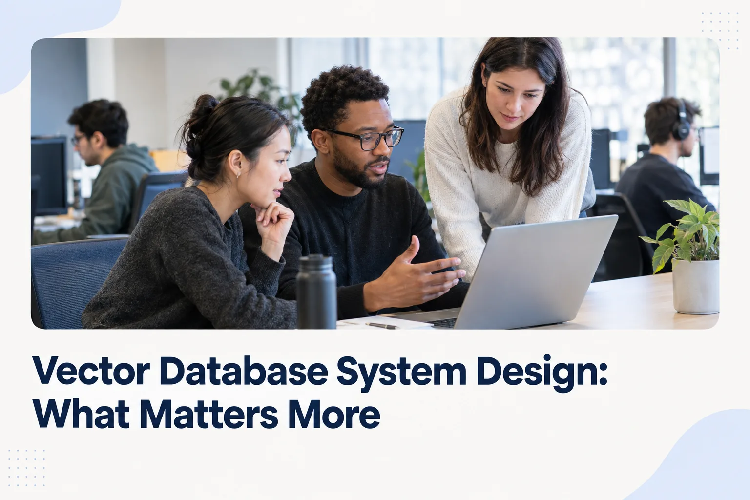 Vector Database System Design: What Matters More